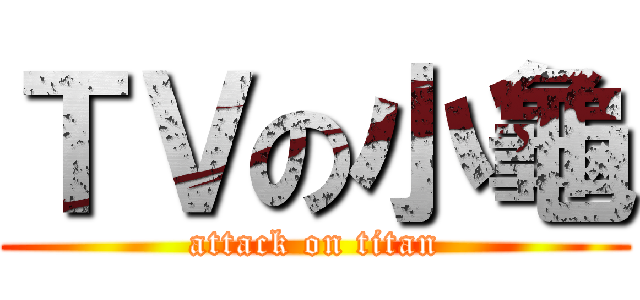 ＴＶの小龜 (attack on titan)