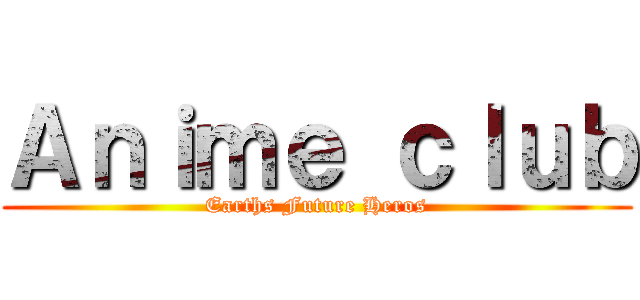 Ａｎｉｍｅ ｃｌｕｂ (Earths Future Heros)