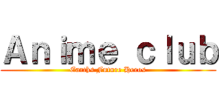Ａｎｉｍｅ ｃｌｕｂ (Earths Future Heros)