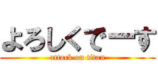 よろしくでーす (attack on titan)