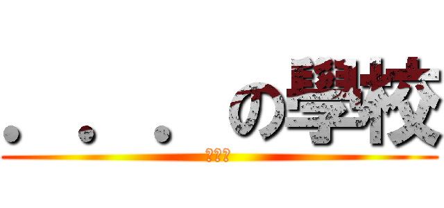 ．．．の學校 (你們懂)