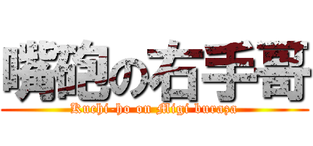 嘴砲の右手哥 (Kuchi-ho on Migi buraza)