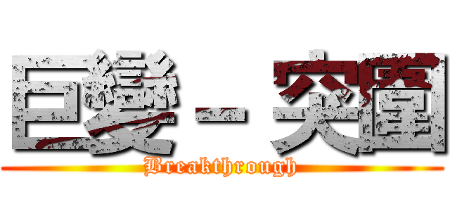 巨變－ 突圍 (Breakthrough)