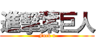 進擊葉巨人 (Fuck u)