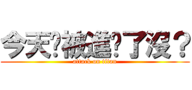 今天你被進擊了沒？ (attack on titan)