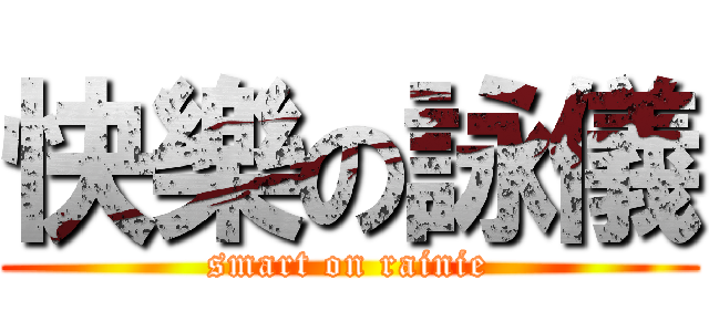 快樂の詠儀 (smart on rainie)