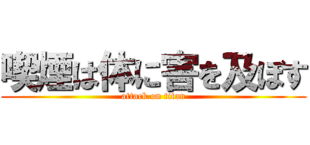 喫煙は体に害を及ぼす (attack on titan)