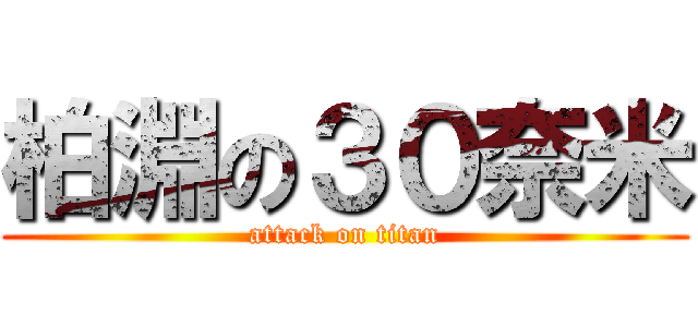 柏淵の３０奈米 (attack on titan)