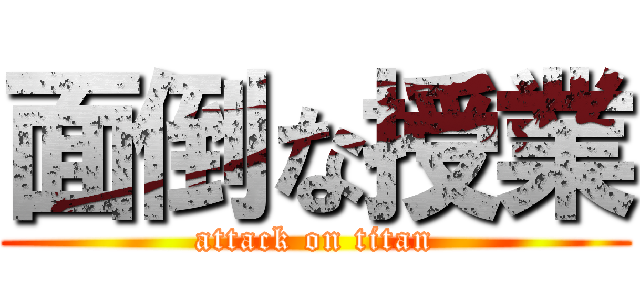 面倒な授業 (attack on titan)