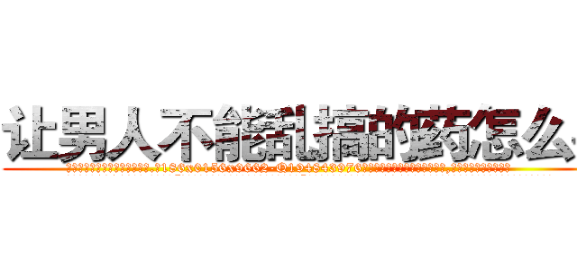 让男人不能乱搞的药怎么买 (让男人不能乱搞的药怎么买【电.话186x0156x9662-Q194843976林氏药业】我们做的是长期生意,靠的是老客户长期支持
参考消息网2月20日报道 韩媒称，“剩女多、离婚率高的城市，房价一定会上涨。”这是中国经济学家金岩石2016年12月参加在上海举行的房地产相关论坛时说的话。
)