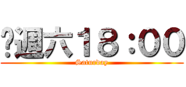 每週六１８：００ (Saturday)