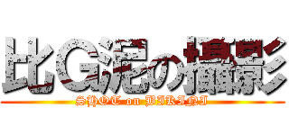 比Ｇ泥の攝影 (SHOT on BIKINI)