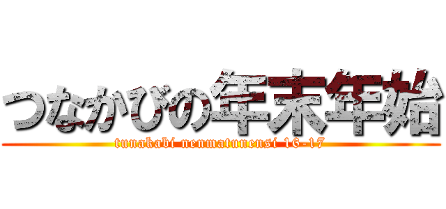 つなかびの年末年始 (tunakabi nenmatunensi 16-17)
