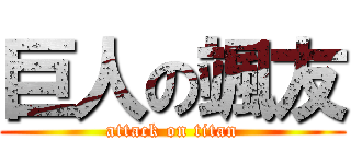 巨人の颯友 (attack on titan)
