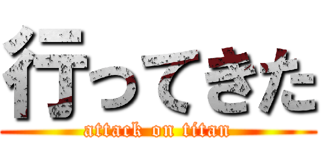 行ってきた (attack on titan)
