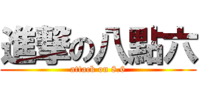 進撃の八點六 (attack on 8.6)