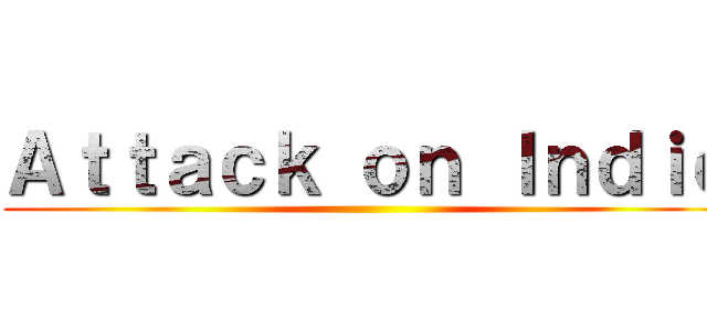 Ａｔｔａｃｋ ｏｎ Ｉｎｄｉｅ ()