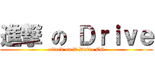 進撃 の Ｄｒｉｖｅ (attack on D Drive CG)