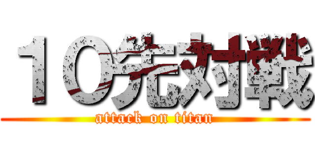 １０先対戦 (attack on titan)