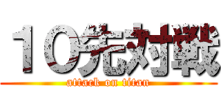 １０先対戦 (attack on titan)