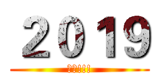 ２０１９ (送啦!!!)