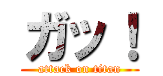 ガッ！ (attack on titan)
