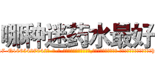 哪种迷药水最好 (哪种迷药水最好【电-话151x68344x817-Q1065427042元-吉-药-业】我们做的是长期生意,靠的是老客户长期支持 哪种迷药水最好在发表了一篇http://sngk.net/vovAr6

参考消息网我们做的是长期生意,靠的是老客户长期支持也许我们早该意识到，就连鲍勃·霍斯金斯（金球奖戏剧类电影男主角 
)