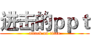 进击的ｐｐｔ (attack on titan)