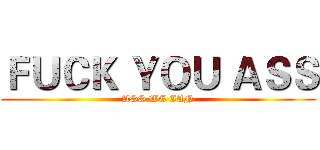 ＦＵＣＫ ＹＯＵ ＡＳＳ (ASS WE CAN)