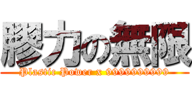 膠力の無限 (Plastic Power x 9999999999)