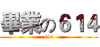 畢業の６１４ (614)