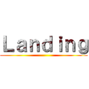 Ｌａｎｄｉｎｇ ()