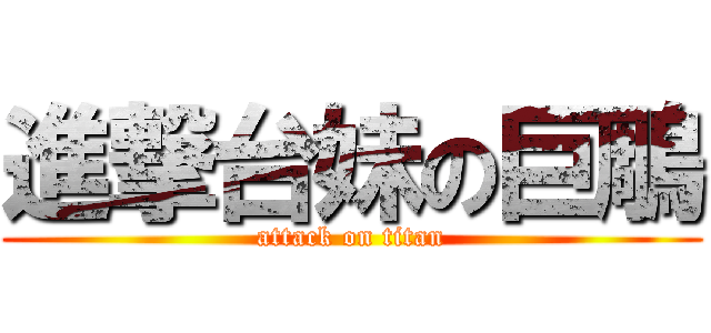 進撃台妹の巨鵰 (attack on titan)