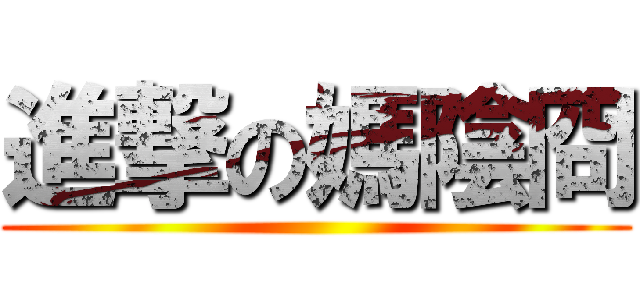 進撃の媽陰冏 ()