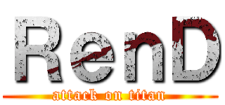 ＲｅｎＤ (attack on titan)