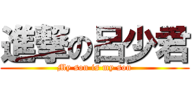 進撃の呂少君 (My son is my son)