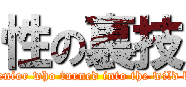 性の裏技 (The senior who turned into the wild beast )