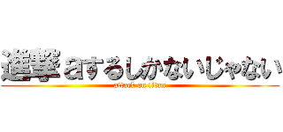 進撃ａするしかないじゃない (attack on titan)