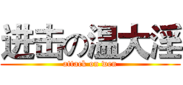 进击の温大淫 (attack on wen)