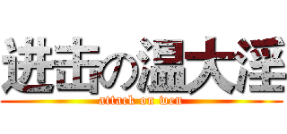 进击の温大淫 (attack on wen)