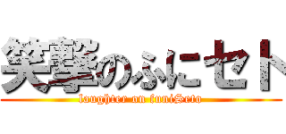 笑撃のふにセト (laughter on funiSeto)