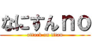 なにすんｎｏ (attack on titan)
