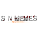 Ｓ Ｎ ＭＥＭＥＳ (Shingeki no memes)