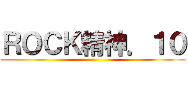 ＲＯＣＫ精神．１０ ()