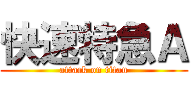 快速特急Ａ (attack on titan)