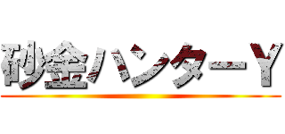 砂金ハンターＹ ()