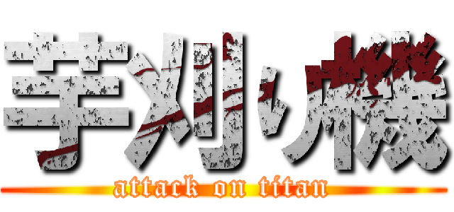 芋刈り機 (attack on titan)