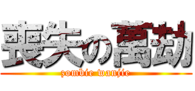 喪失の萬劫 (zombie wanjie)