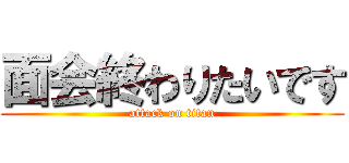 面会終わりたいです (attack on titan)