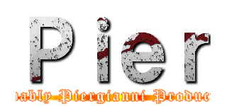 Ｐｉｅｒ (Probably Piergianni Production)